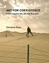  Book cover of "Art for Coexistence Unlearning the Way We See Migration" written by Christine Ross