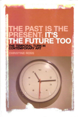 The Past is the Present, It's the Future Too: The Temporal Turn in Contemporary Art