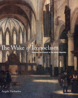 The Wake of Iconoclasm: Painting the Church in the Dutch Republic