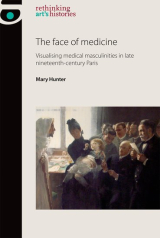 The face of medicine: Visualising medical masculinities in late nineteenth-century Paris