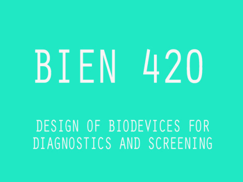 BIEN 420 Design of Biodevices for Diagnostics and Screening