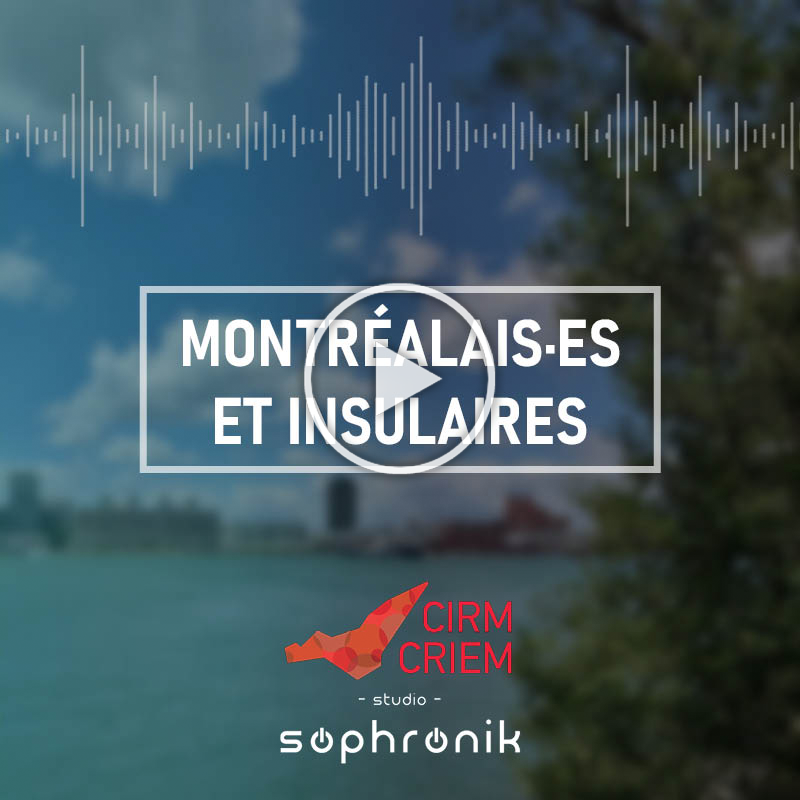 Montréalais·es et insulaires. CRIEM CIRM. Studio Sophronik