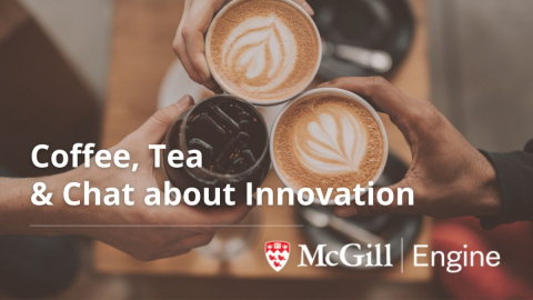 McGill Engine is hosting the weekly Coffee, Tea & Chat about Innovation