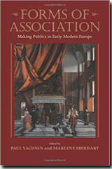 "Forms of Association Making Publics in Early Modern Europe" edited by Paul Yachnin and Marlene Eberhart