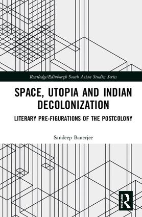 Book cover of "Space, Utopia and Indian Decolonization: Literary Pre-Figurations of the Postcolony"