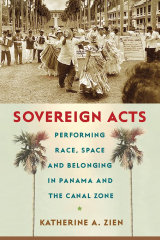 Book cover: "Sovereign Acts: Performing Race, Space, and Belonging in Panama and the Canal Zone"