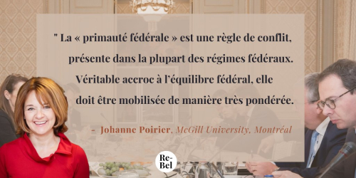 Citation de la professeure Johanne Poirier: La « primauté fédérale » est une règle de conflit, présent dans la plupart des régimes fédéraux. Véritable accroc à l'équilibre fédéral, elle doit être mobilisée de manière très pondérée.