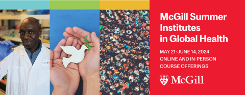 Flyer for the 2024 McGill Summer Institutes in Global Health with a Black scientist holding a microscope slide, two hands holding a paper dove and an aerial crowd view and the McGill Logo Text: "McGill Summer Institutes - May 21-June 14, 2024 Online and in-person course offerings"