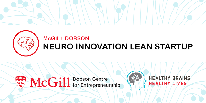 McGill Dobson Neuro Innovation lean startup. McGill Dobson Center for entrepreneurship. Healthy Brains Healthy Lives.