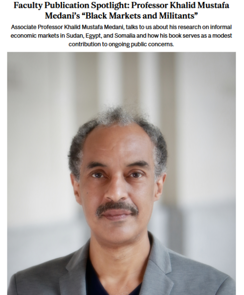 A picture of Prof Medani and the article title " Faculty Publication Spotlight: Professor Khalid Mustafa Medani’s “Black Markets and Militants” Associate Professor Khalid Mustafa Medani, talks to us about his research on informal economic markets in Sudan, Egypt, and Somalia and how his book serves as a modest contribution to ongoing public concerns." 