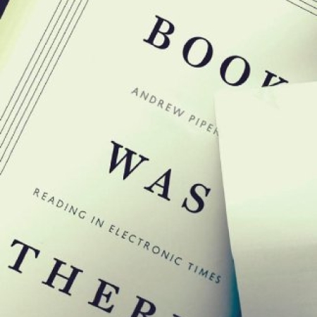Book Was There: Reading in Electronic Times, by Andrew Piper
