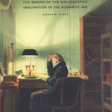 Dreaming in Books: The Making of the Bibliographic Imagination in the Romantic Age, by Andrew Piper