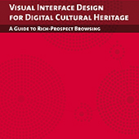 Visual Interface Design for Digital Cultural Heritage: A Guide to Rich-Prospect Browsing, by Stan Ruecker, MIlena Radzikowska and Stefan Sinclair