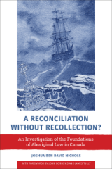 A Reconciliation without Recollection?: An Investigation of the Foundations of Aboriginal Law in Canada  by Joshua Ben David Nichols