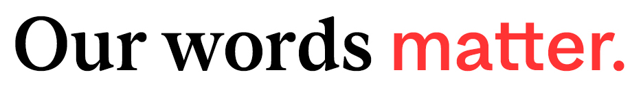 Our words matter.