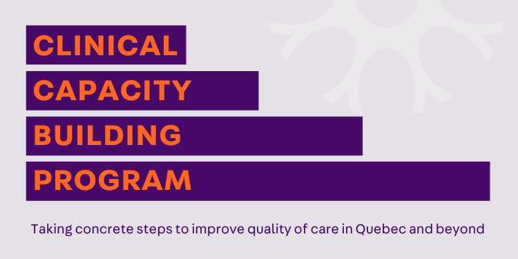 Clinical Capacity Building Program: Taking concrete steps to improve quality of care in Quebec and beyond