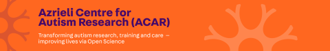 Azrieli Centre for Autism Research (ACAR): Transforming autism research, training and care -- improving lives via Open Science