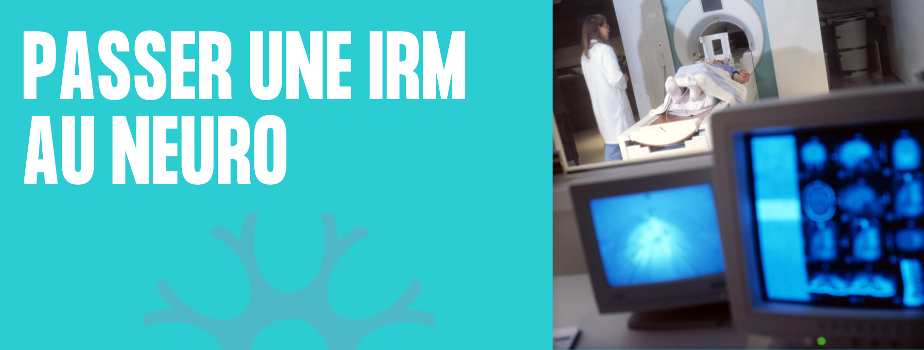 Les mots "passer une irm au neuro" sur un fond turquoise avec une irm