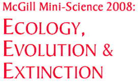 HEADLINE: McGill Mini-Science 2008: Ecology, Evolution, and Extinction