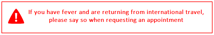 If you have fever and are returning from international travel, please say so when requesting an appointment